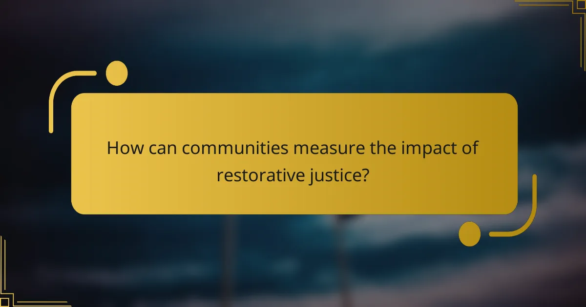 How can communities measure the impact of restorative justice?