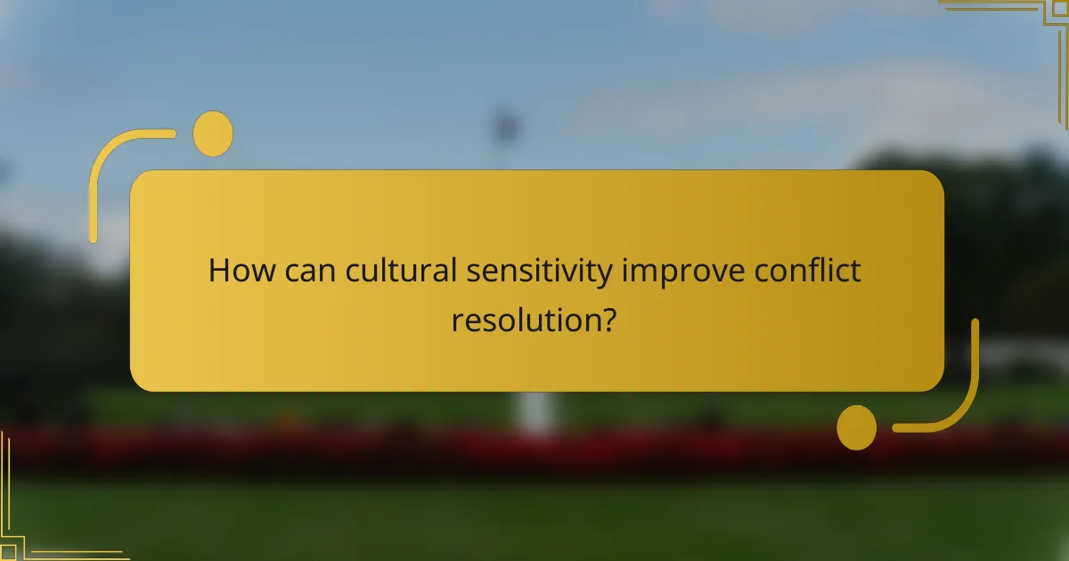 How can cultural sensitivity improve conflict resolution?