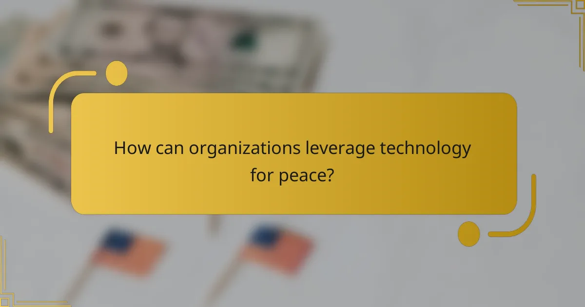 How can organizations leverage technology for peace?