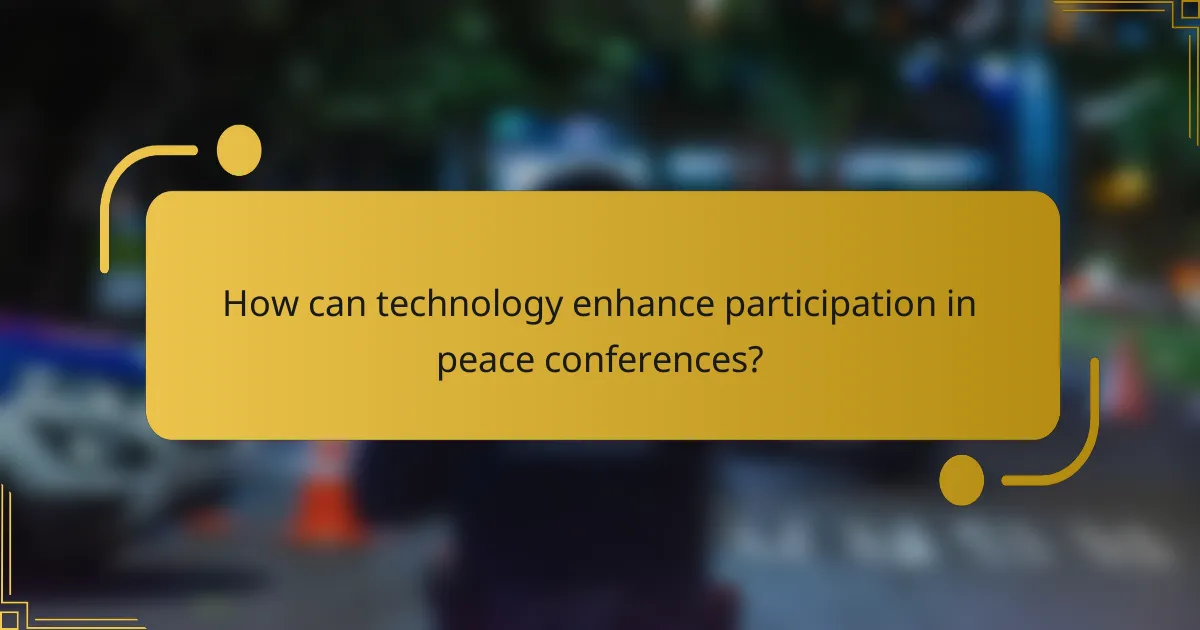 How can technology enhance participation in peace conferences?