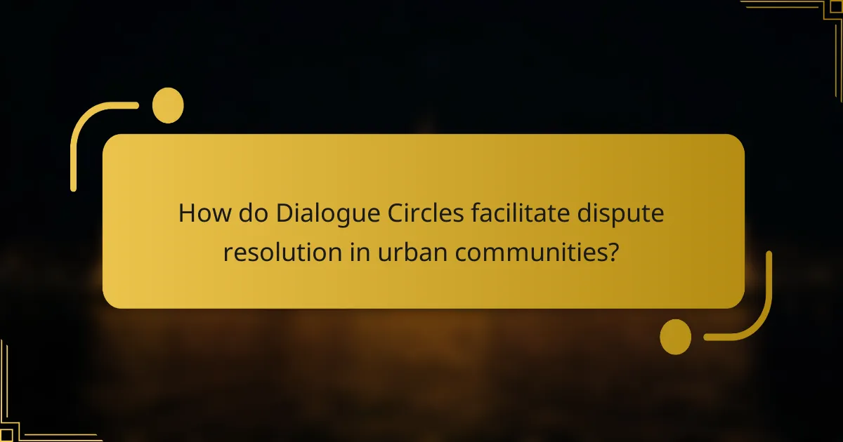 How do Dialogue Circles facilitate dispute resolution in urban communities?