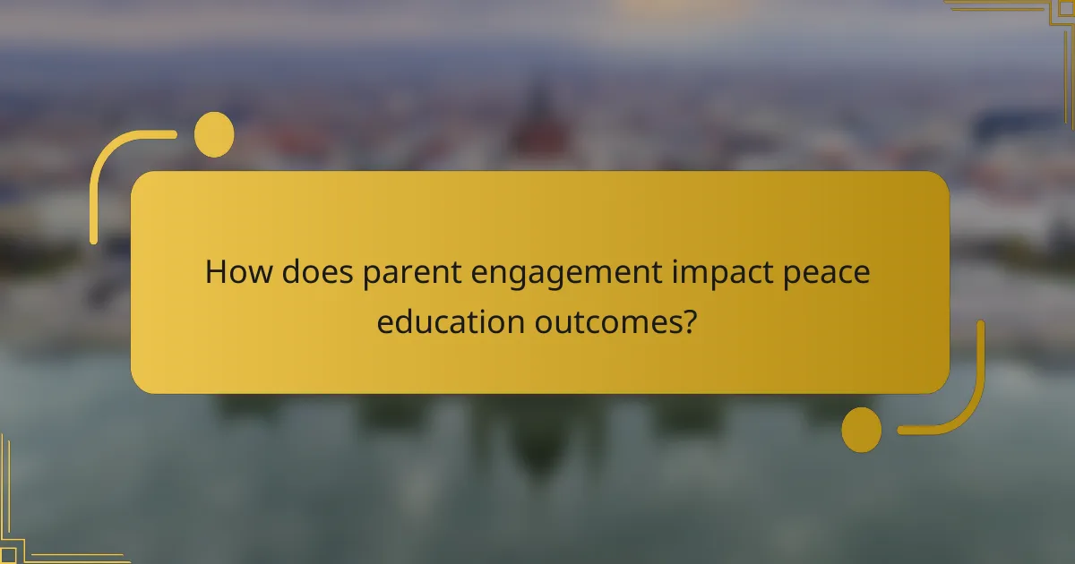 How does parent engagement impact peace education outcomes?