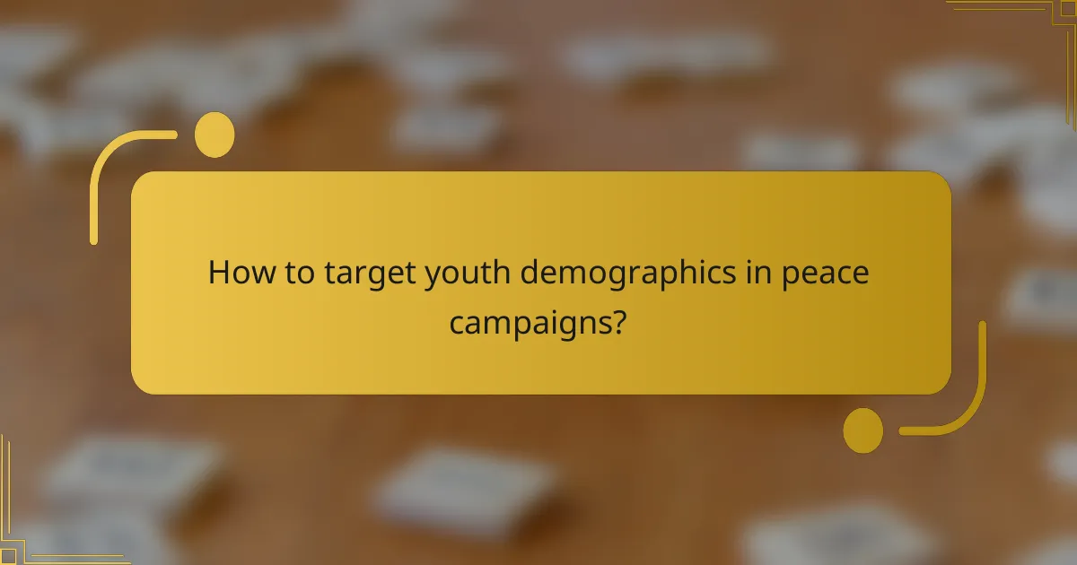 How to target youth demographics in peace campaigns?
