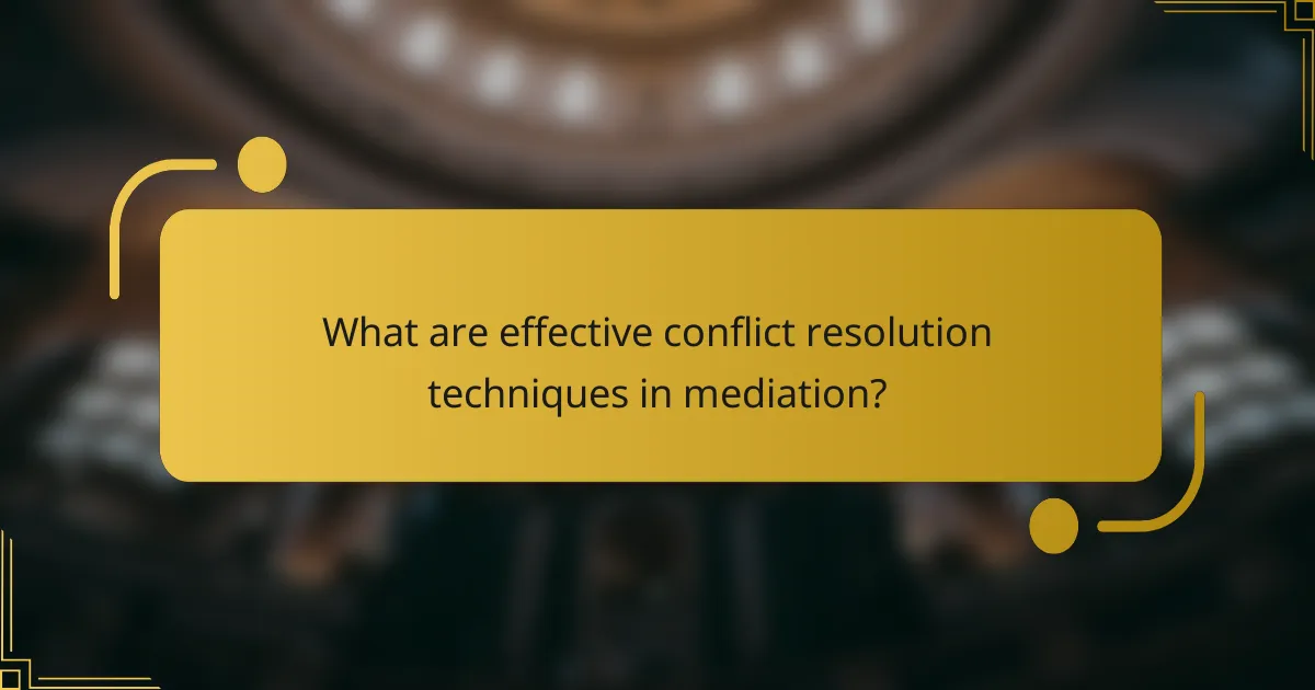 What are effective conflict resolution techniques in mediation?