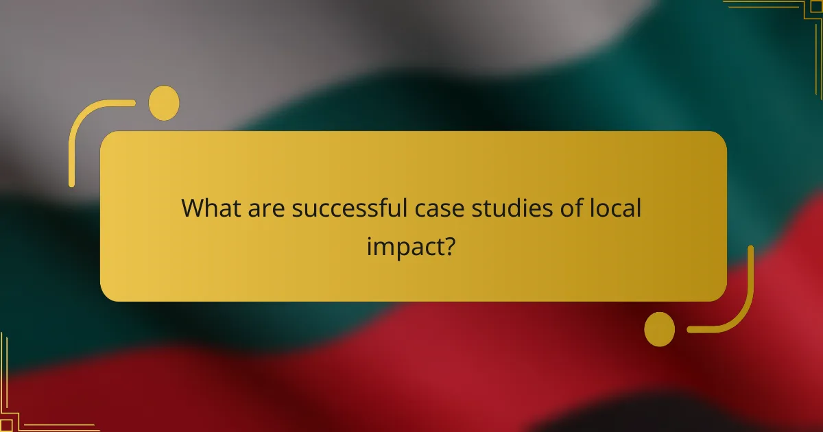 What are successful case studies of local impact?