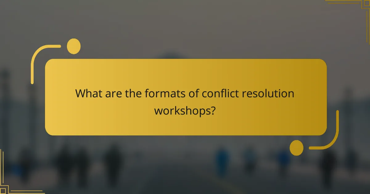 What are the formats of conflict resolution workshops?