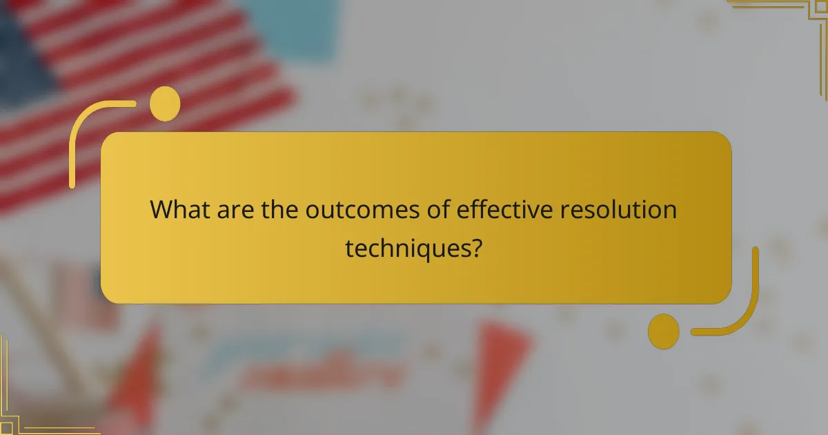 What are the outcomes of effective resolution techniques?
