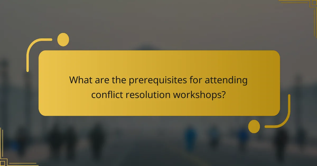 What are the prerequisites for attending conflict resolution workshops?