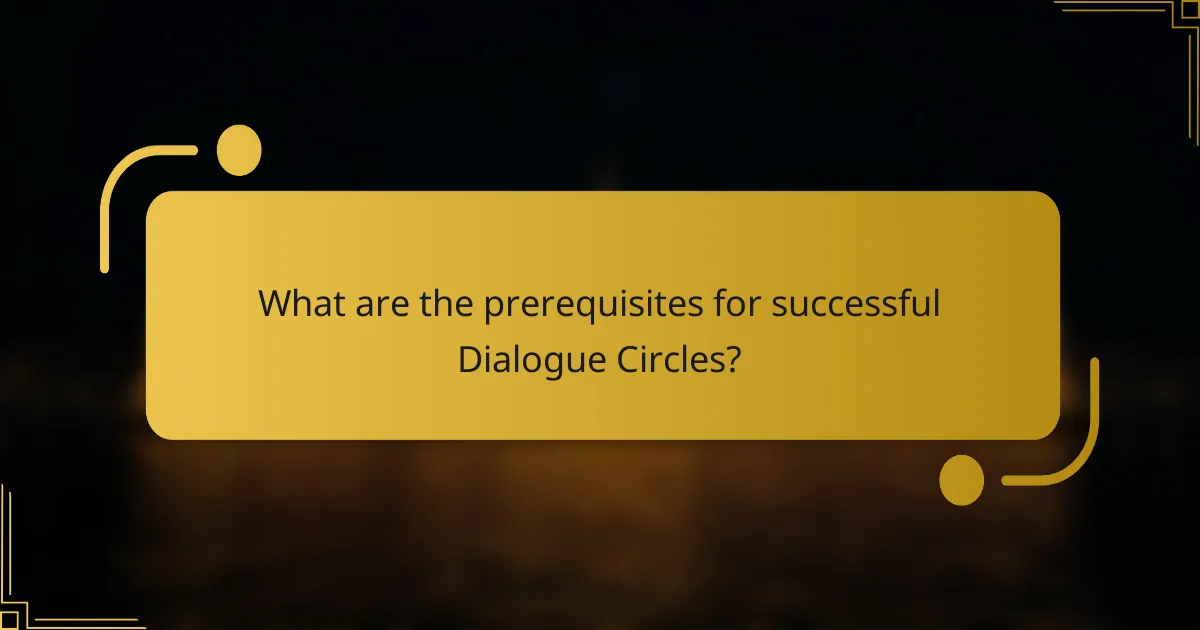What are the prerequisites for successful Dialogue Circles?