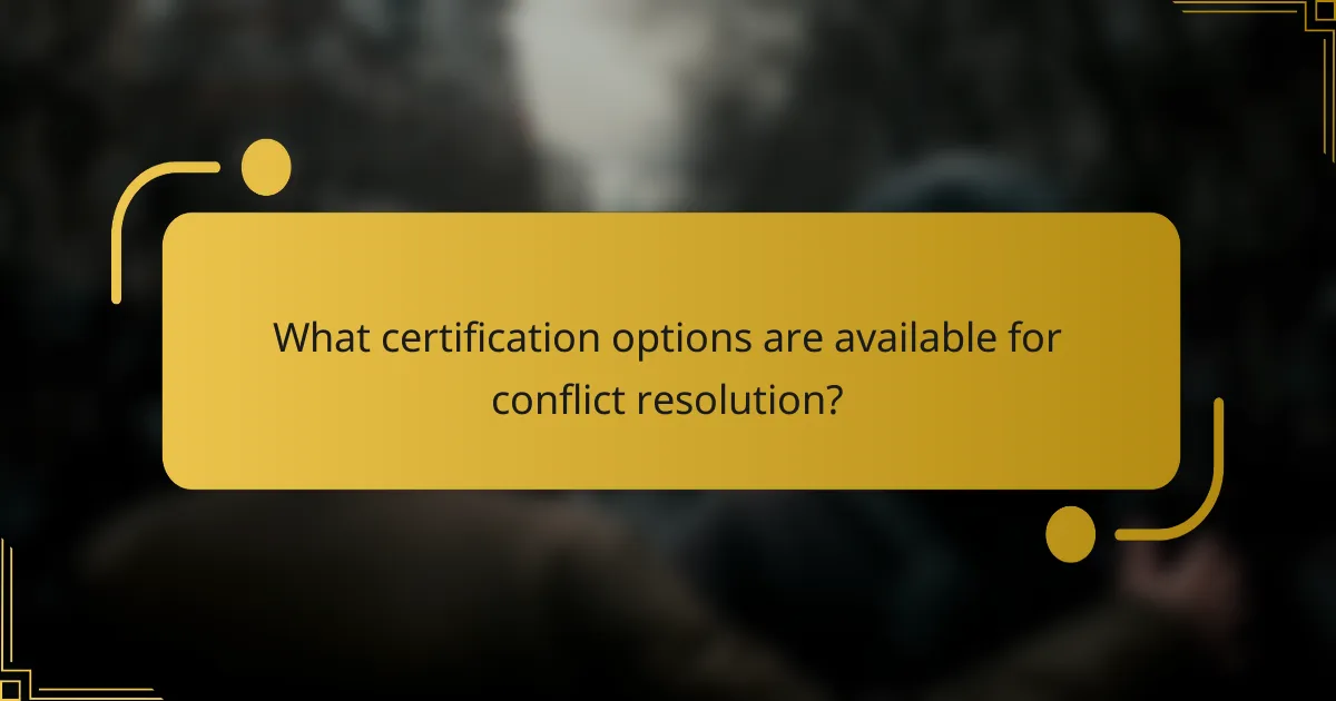 What certification options are available for conflict resolution?