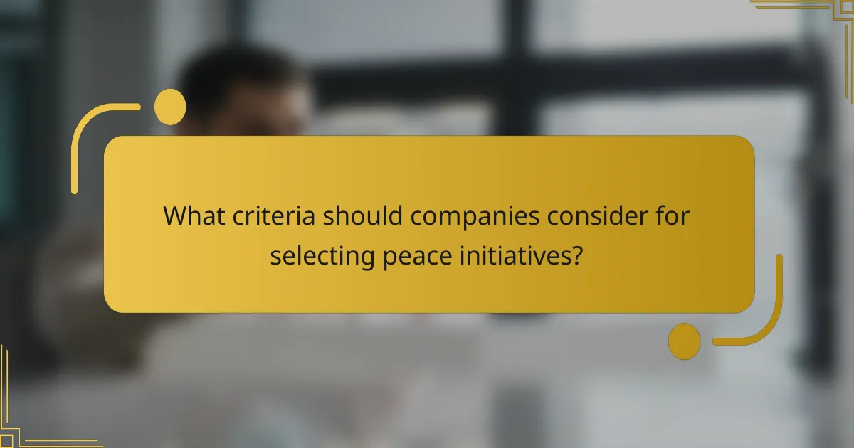 What criteria should companies consider for selecting peace initiatives?