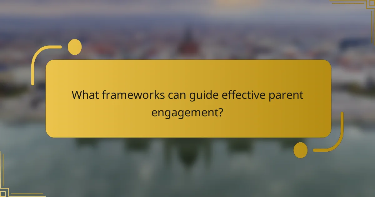 What frameworks can guide effective parent engagement?