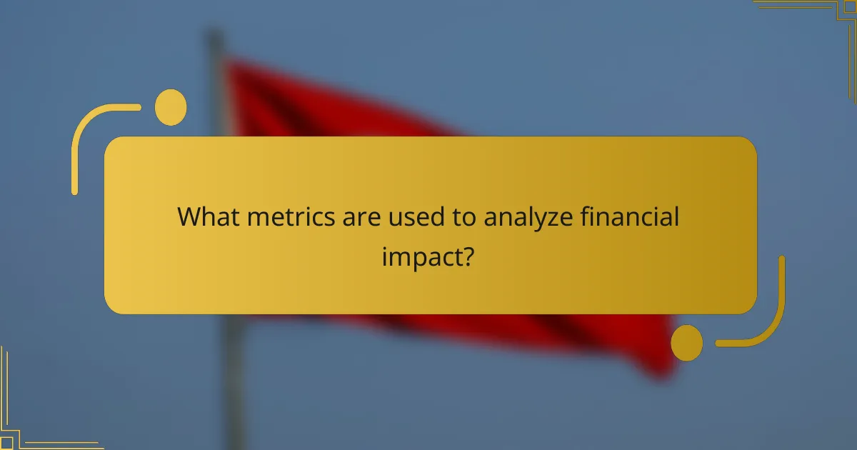 What metrics are used to analyze financial impact?