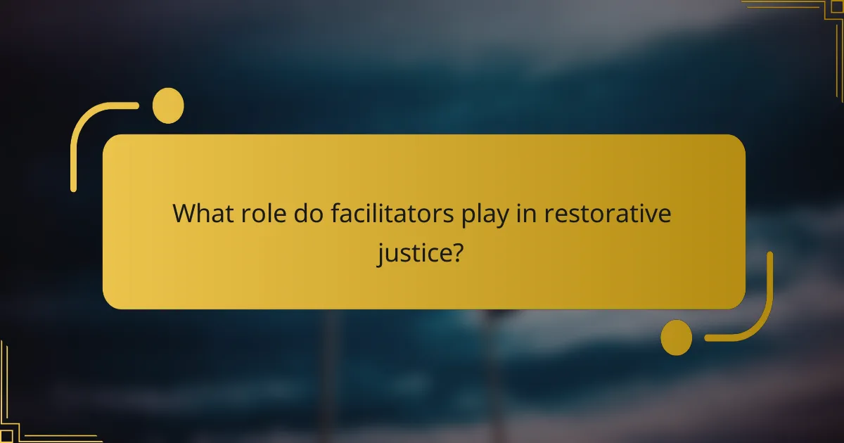 What role do facilitators play in restorative justice?