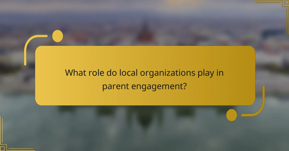 What role do local organizations play in parent engagement?