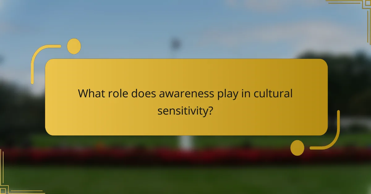 What role does awareness play in cultural sensitivity?