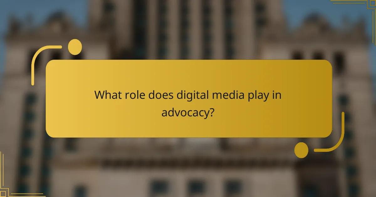 What role does digital media play in advocacy?